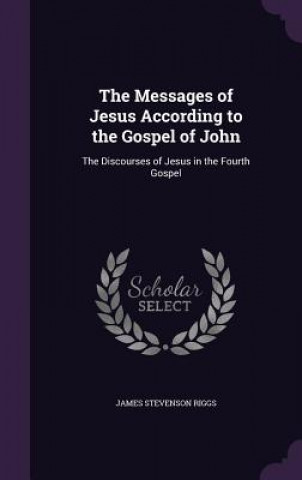 Carte THE MESSAGES OF JESUS ACCORDING TO THE G JAMES STEVENS RIGGS