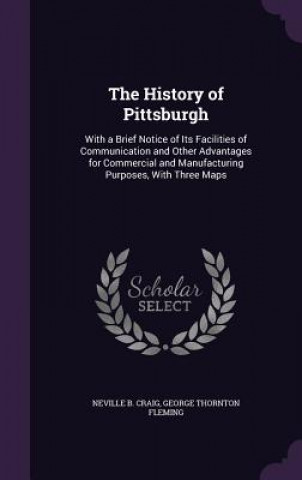 Книга THE HISTORY OF PITTSBURGH: WITH A BRIEF NEVILLE B. CRAIG