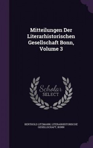 Kniha Mitteilungen Der Literarhistorischen Gesellschaft Bonn, Volume 3 Berthold Litzmann