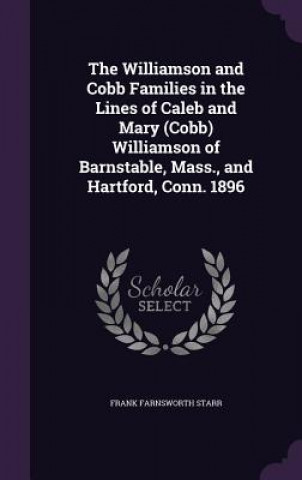 Kniha Williamson and Cobb Families in the Lines of Caleb and Mary (Cobb) Williamson of Barnstable, Mass., and Hartford, Conn. 1896 Frank Farnsworth Starr