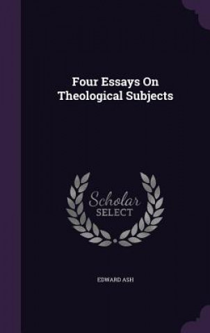 Kniha Four Essays on Theological Subjects Edward Ash