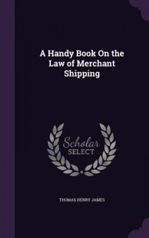 Carte Handy Book on the Law of Merchant Shipping Thomas Henry James