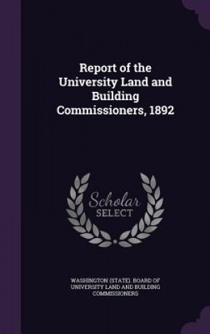 Kniha REPORT OF THE UNIVERSITY LAND AND BUILDI WASHINGTON  STATE .