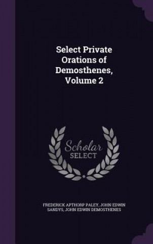 Carte Select Private Orations of Demosthenes, Volume 2 Frederick Apthorp Paley