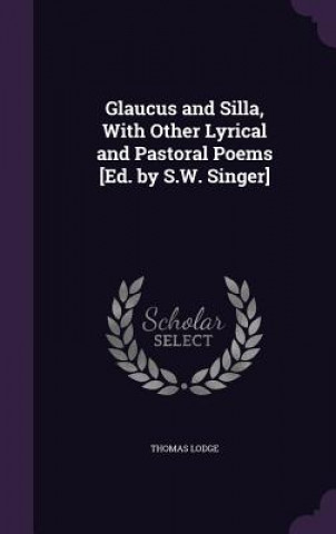 Könyv GLAUCUS AND SILLA, WITH OTHER LYRICAL AN THOMAS LODGE