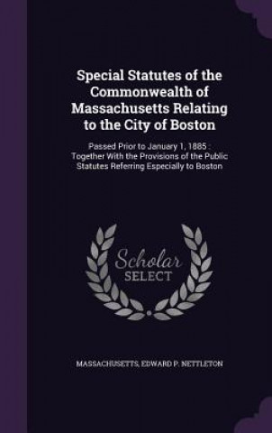 Kniha Special Statutes of the Commonwealth of Massachusetts Relating to the City of Boston Massachusetts