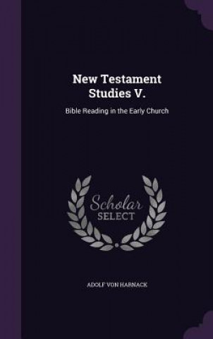 Knjiga NEW TESTAMENT STUDIES V.: BIBLE READING ADOLF VON HARNACK