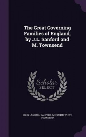 Kniha THE GREAT GOVERNING FAMILIES OF ENGLAND, JOHN LANGTO SANFORD