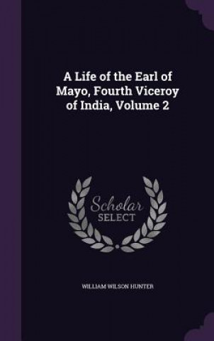 Libro Life of the Earl of Mayo, Fourth Viceroy of India, Volume 2 Hunter