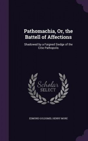 Book PATHOMACHIA, OR, THE BATTELL OF AFFECTIO EDMUND GOLDSMID