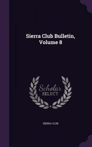 Kniha SIERRA CLUB BULLETIN, VOLUME 8 SIERRA CLUB