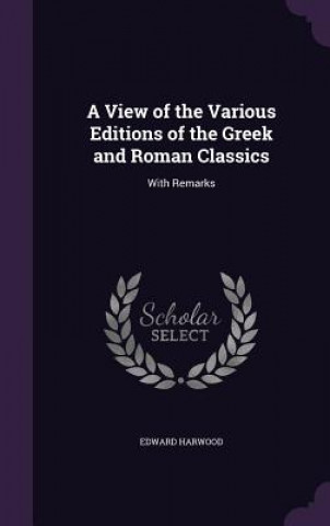 Libro View of the Various Editions of the Greek and Roman Classics Edward Harwood