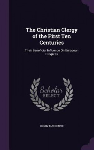 Kniha THE CHRISTIAN CLERGY OF THE FIRST TEN CE HENRY MACKENZIE