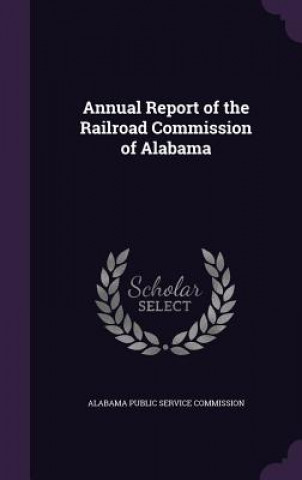 Книга ANNUAL REPORT OF THE RAILROAD COMMISSION ALABAMA PUBLIC SERVI