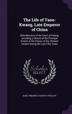 Kniha THE LIFE OF TAOU-KWANG, LATE EMPEROR OF KARL FRIED G TZLAFF