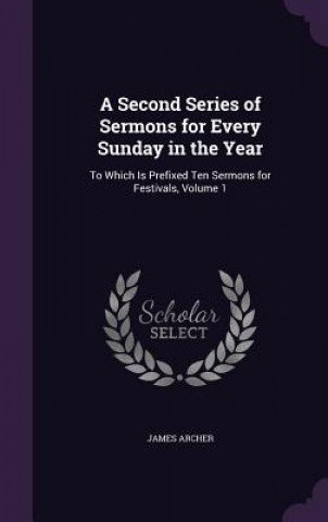 Kniha A SECOND SERIES OF SERMONS FOR EVERY SUN JAMES ARCHER