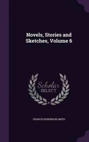 Книга NOVELS, STORIES AND SKETCHES, VOLUME 6 FRANCIS HOPKI SMITH
