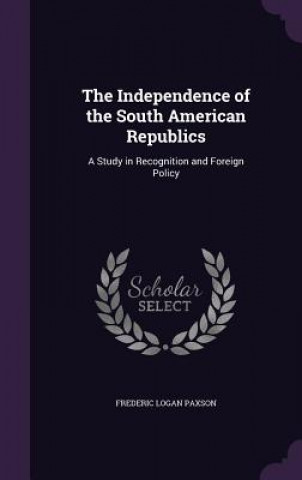 Carte Independence of the South American Republics Frederic Logan Paxson