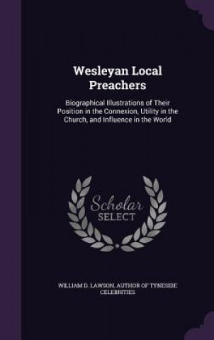 Kniha WESLEYAN LOCAL PREACHERS: BIOGRAPHICAL I WILLIAM D. LAWSON