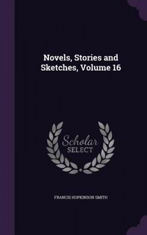 Carte NOVELS, STORIES AND SKETCHES, VOLUME 16 FRANCIS HOPKI SMITH