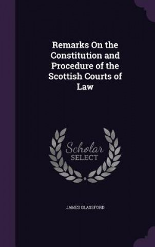 Libro Remarks on the Constitution and Procedure of the Scottish Courts of Law James Glassford