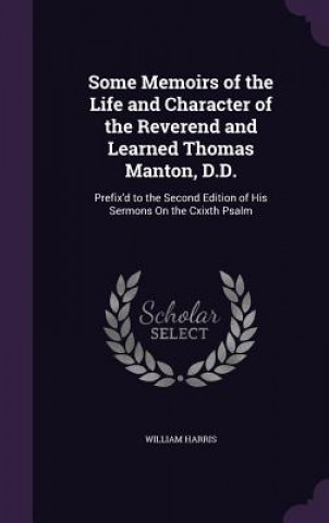 Book Some Memoirs of the Life and Character of the Reverend and Learned Thomas Manton, D.D. Harris