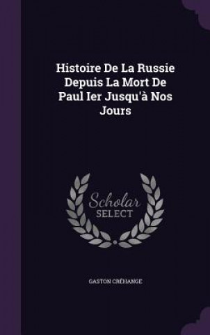 Kniha Histoire de La Russie Depuis La Mort de Paul Ier Jusqu'a Nos Jours Gaston Crehange