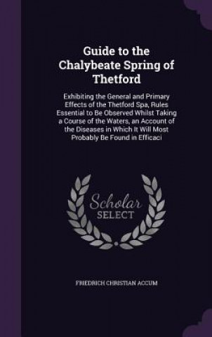 Kniha Guide to the Chalybeate Spring of Thetford Friedrich Christian Accum