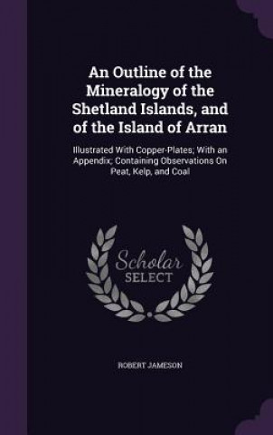 Carte Outline of the Mineralogy of the Shetland Islands, and of the Island of Arran Robert Jameson