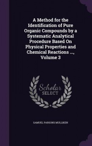 Carte Method for the Identification of Pure Organic Compounds by a Systematic Analytical Procedure Based on Physical Properties and Chemical Reactions ..., Samuel Parsons Mulliken