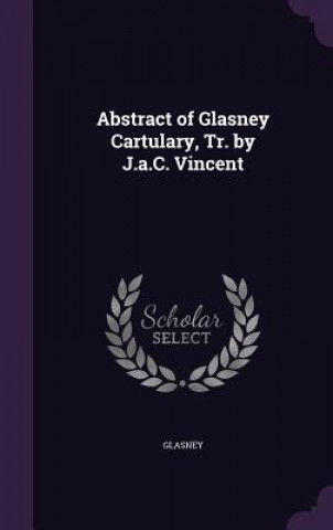 Carte ABSTRACT OF GLASNEY CARTULARY, TR. BY J. GLASNEY