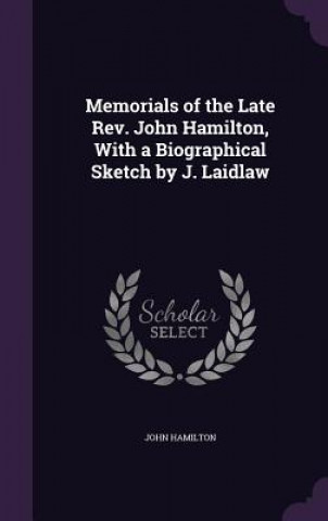 Carte Memorials of the Late REV. John Hamilton, with a Biographical Sketch by J. Laidlaw John Hamilton