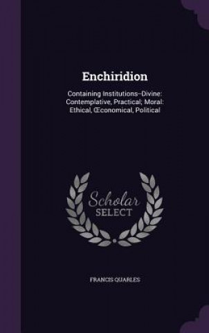 Carte ENCHIRIDION: CONTAINING INSTITUTIONS--DI FRANCIS QUARLES