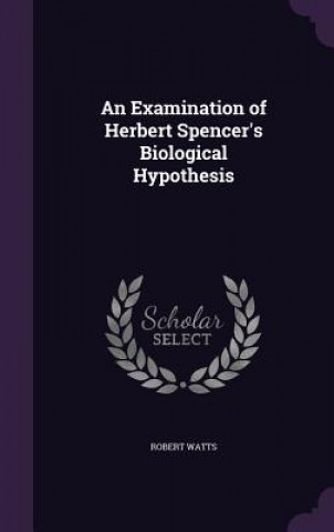 Kniha Examination of Herbert Spencer's Biological Hypothesis Robert Watts