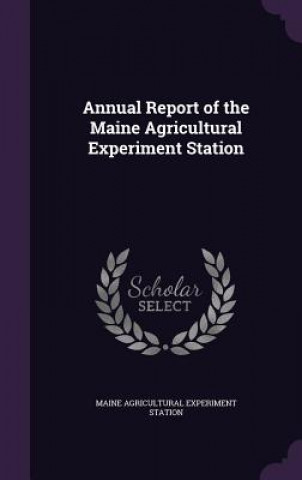 Könyv Annual Report of the Maine Agricultural Experiment Station Maine Agricultural Experiment Station