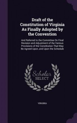 Buch Draft of the Constitution of Virginia as Finally Adopted by the Convention 