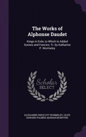 Kniha THE WORKS OF ALPHONSE DAUDET: KINGS IN E KATHARINE WORMELEY