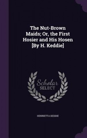Książka Nut-Brown Maids; Or, the First Hosier and His Hosen [By H. Keddie] Henrietta Keddie
