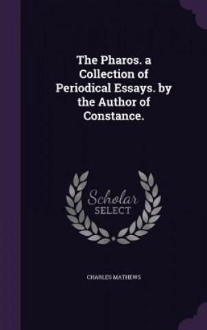 Knjiga Pharos. a Collection of Periodical Essays. by the Author of Constance. Charles Mathews