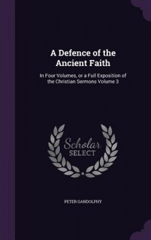 Kniha A DEFENCE OF THE ANCIENT FAITH: IN FOUR PETER GANDOLPHY