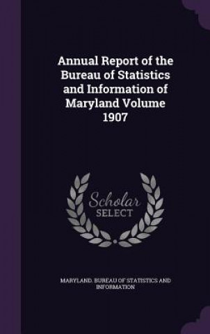 Kniha Annual Report of the Bureau of Statistics and Information of Maryland Volume 1907 