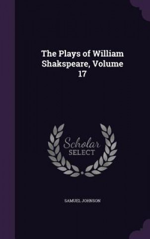 Carte Plays of William Shakspeare, Volume 17 Samuel Johnson