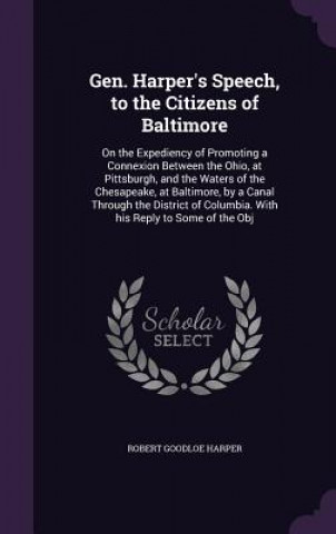 Könyv Gen. Harper's Speech, to the Citizens of Baltimore Robert Goodloe Harper