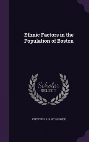 Livre ETHNIC FACTORS IN THE POPULATION OF BOST FREDERICK A. BUSHEE