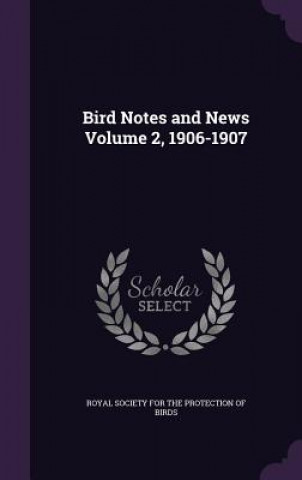 Carte BIRD NOTES AND NEWS VOLUME 2, 1906-1907 ROYAL SOCIETY FOR TH