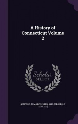 Carte A HISTORY OF CONNECTICUT VOLUME 2 ELIAS BENJA SANFORD