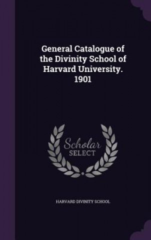 Könyv GENERAL CATALOGUE OF THE DIVINITY SCHOOL HARVARD DIVINITY SCH
