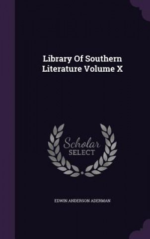 Carte LIBRARY OF SOUTHERN LITERATURE VOLUME X EDWIN ANDER ADERMAN