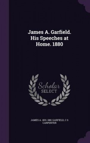 Book JAMES A. GARFIELD. HIS SPEECHES AT HOME. JAMES A. 1 GARFIELD