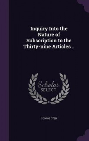 Libro Inquiry Into the Nature of Subscription to the Thirty-Nine Articles .. George Dyer